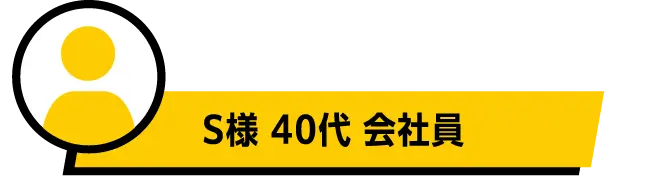 S様 40代 会社員